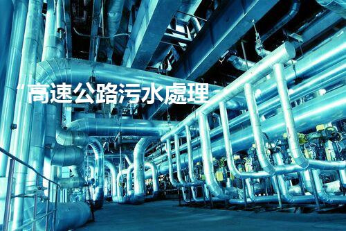 “高速公路污水處理，綠色出行新篇章”